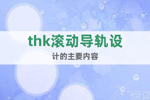 thk滾動導(dǎo)軌設(shè)計的主要內(nèi)容